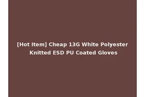 [Hot Item] Cheap 13G White Polyester Knitted ESD PU Coated Gloves