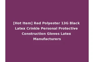 [Hot Item] Red Polyester 13G Black Latex Crinkle Personal Protective Construction Gloves Latex Manufacturers