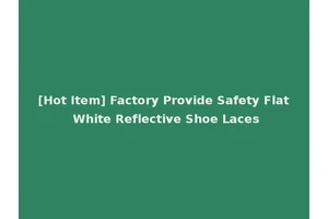 [Hot Item] Factory Provide Safety Flat White Reflective Shoe Laces