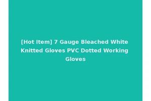 [Hot Item] 7 Gauge Bleached White Knitted Gloves PVC Dotted Working Gloves