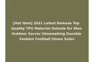 [Hot Item] 2021 Latest Release Top Quality TPU Material Outsole for Men Outdoor Soccer Shoemaking Durable Fashion Football Shoes Soles
