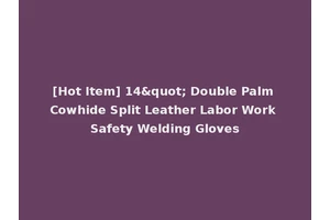 [Hot Item] 14" Double Palm Cowhide Split Leather Labor Work Safety Welding Gloves