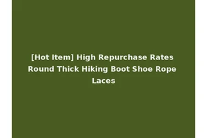 [Hot Item] High Repurchase Rates Round Thick Hiking Boot Shoe Rope Laces