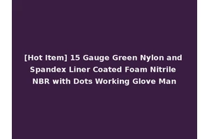 [Hot Item] 15 Gauge Green Nylon and Spandex Liner Coated Foam Nitrile NBR with Dots Working Glove Man