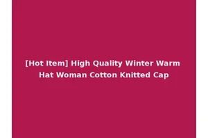 [Hot Item] High Quality Winter Warm Hat Woman Cotton Knitted Cap