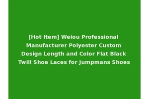 [Hot Item] Weiou Professional Manufacturer Polyester Custom Design Length and Color Flat Black Twill Shoe Laces for Jumpmans Shoes