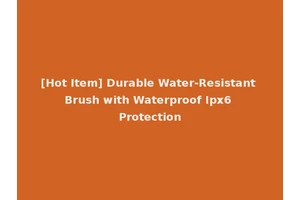 [Hot Item] Durable Water-Resistant Brush with Waterproof Ipx6 Protection
