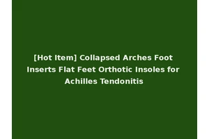 [Hot Item] Collapsed Arches Foot Inserts Flat Feet Orthotic Insoles for Achilles Tendonitis