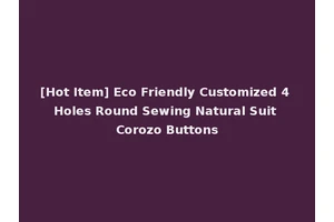 [Hot Item] Eco Friendly Customized 4 Holes Round Sewing Natural Suit Corozo Buttons