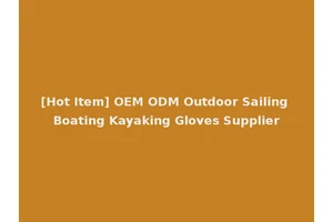 [Hot Item] OEM ODM Outdoor Sailing Boating Kayaking Gloves Supplier