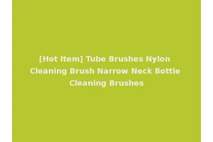 [Hot Item] Tube Brushes Nylon Cleaning Brush Narrow Neck Bottle Cleaning Brushes