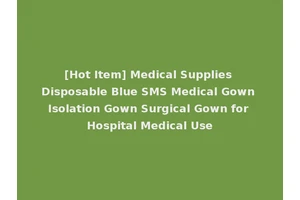 [Hot Item] Medical Supplies Disposable Blue SMS Medical Gown Isolation Gown Surgical Gown for Hospital Medical Use