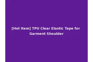 [Hot Item] TPU Clear Elastic Tape for Garment Shoulder