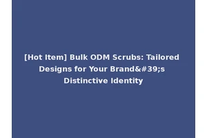 [Hot Item] Bulk ODM Scrubs: Tailored Designs for Your Brand's Distinctive Identity