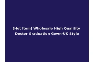 [Hot Item] Wholesale High Qualitity Doctor Graduation Gown-UK Style