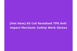 [Hot Item] A5 Cut Resistant TPR Anti Impact Mechanic Safety Work Gloves