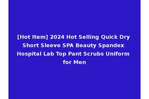 [Hot Item] 2024 Hot Selling Quick Dry Short Sleeve SPA Beauty Spandex Hospital Lab Top Pant Scrubs Uniform for Men