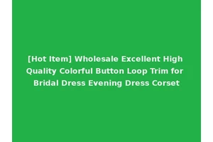 [Hot Item] Wholesale Excellent High Quality Colorful Button Loop Trim for Bridal Dress Evening Dress Corset
