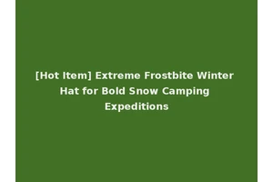 [Hot Item] Extreme Frostbite Winter Hat for Bold Snow Camping Expeditions