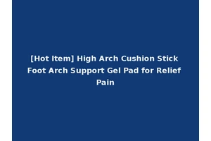 [Hot Item] High Arch Cushion Stick Foot Arch Support Gel Pad for Relief Pain