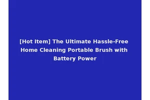[Hot Item] The Ultimate Hassle-Free Home Cleaning Portable Brush with Battery Power