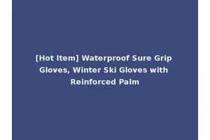 [Hot Item] Waterproof Sure Grip Gloves, Winter Ski Gloves with Reinforced Palm
