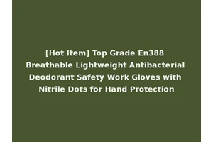 [Hot Item] Top Grade En388 Breathable Lightweight Antibacterial Deodorant Safety Work Gloves with Nitrile Dots for Hand Protection