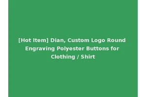 [Hot Item] Dian, Custom Logo Round Engraving Polyester Buttons for Clothing / Shirt