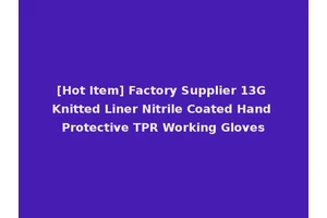 [Hot Item] Factory Supplier 13G Knitted Liner Nitrile Coated Hand Protective TPR Working Gloves