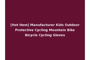[Hot Item] Manufacturer Kids Outdoor Protective Cycling Mountain Bike Bicycle Cycling Gloves