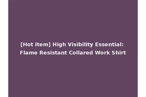 [Hot Item] High Visibility Essential: Flame Resistant Collared Work Shirt