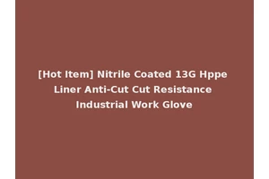 [Hot Item] Nitrile Coated 13G Hppe Liner Anti-Cut Cut Resistance Industrial Work Glove