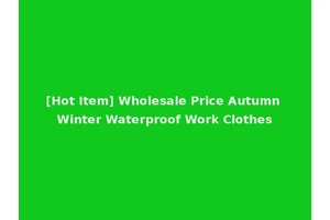 [Hot Item] Wholesale Price Autumn Winter Waterproof Work Clothes