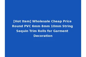 [Hot Item] Wholesale Cheap Price Round PVC 6mm 8mm 10mm String Sequin Trim Rolls for Garment Decoration