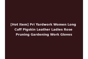 [Hot Item] Pri Yardwork Women Long Cuff Pigskin Leather Ladies Rose Pruning Gardening Work Gloves