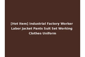 [Hot Item] Industrial Factory Worker Labor Jacket Pants Suit Set Working Clothes Uniform