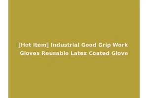 [Hot Item] Industrial Good Grip Work Gloves Reusable Latex Coated Glove