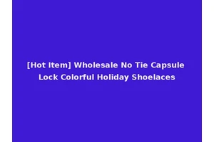 [Hot Item] Wholesale No Tie Capsule Lock Colorful Holiday Shoelaces