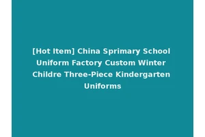 [Hot Item] China Sprimary School Uniform Factory Custom Winter Childre Three-Piece Kindergarten Uniforms
