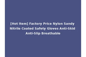[Hot Item] Factory Price Nylon Sandy Nitrile Coated Safety Gloves Anti-Skid Anti-Slip Breathable