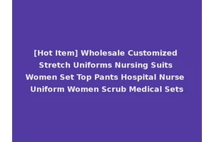 [Hot Item] Wholesale Customized Stretch Uniforms Nursing Suits Women Set Top Pants Hospital Nurse Uniform Women Scrub Medical Sets