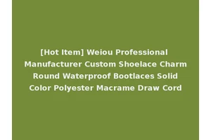 [Hot Item] Weiou Professional Manufacturer Custom Shoelace Charm Round Waterproof Bootlaces Solid Color Polyester Macrame Draw Cord