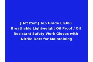 [Hot Item] Top Grade En388 Breathable Lightweight Oil Proof / Oil Resistant Safety Work Gloves with Nitrile Dots for Maintaining