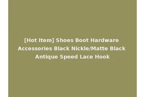[Hot Item] Shoes Boot Hardware Accessories Black Nickle/Matte Black Antique Speed Lace Hook