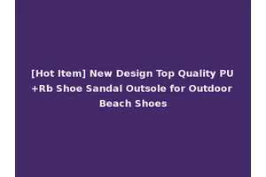 [Hot Item] New Design Top Quality PU+Rb Shoe Sandal Outsole for Outdoor Beach Shoes