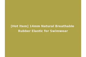 [Hot Item] 14mm Natural Breathable Rubber Elastic for Swimwear