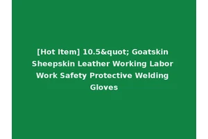 [Hot Item] 10.5" Goatskin Sheepskin Leather Working Labor Work Safety Protective Welding Gloves
