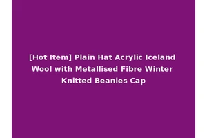 [Hot Item] Plain Hat Acrylic Iceland Wool with Metallised Fibre Winter Knitted Beanies Cap