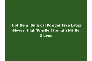 [Hot Item] Surgical Powder Free Latex Gloves, High Tensile Strength Nitrile Gloves