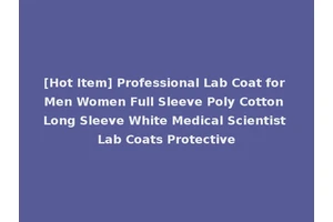 [Hot Item] Professional Lab Coat for Men Women Full Sleeve Poly Cotton Long Sleeve White Medical Scientist Lab Coats Protective